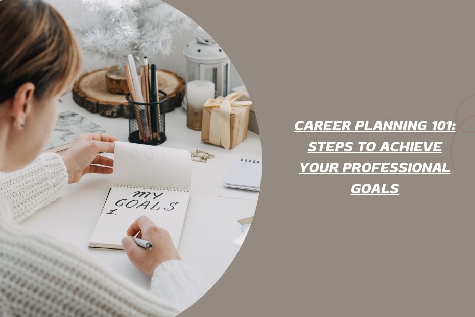 Career Planning 101: Steps to Achieve Your Professional Goals