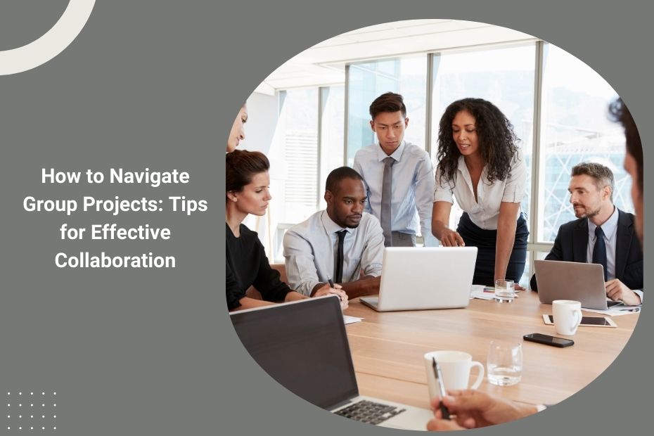 How to Navigate Group Projects: Tips for Effective Collaboration